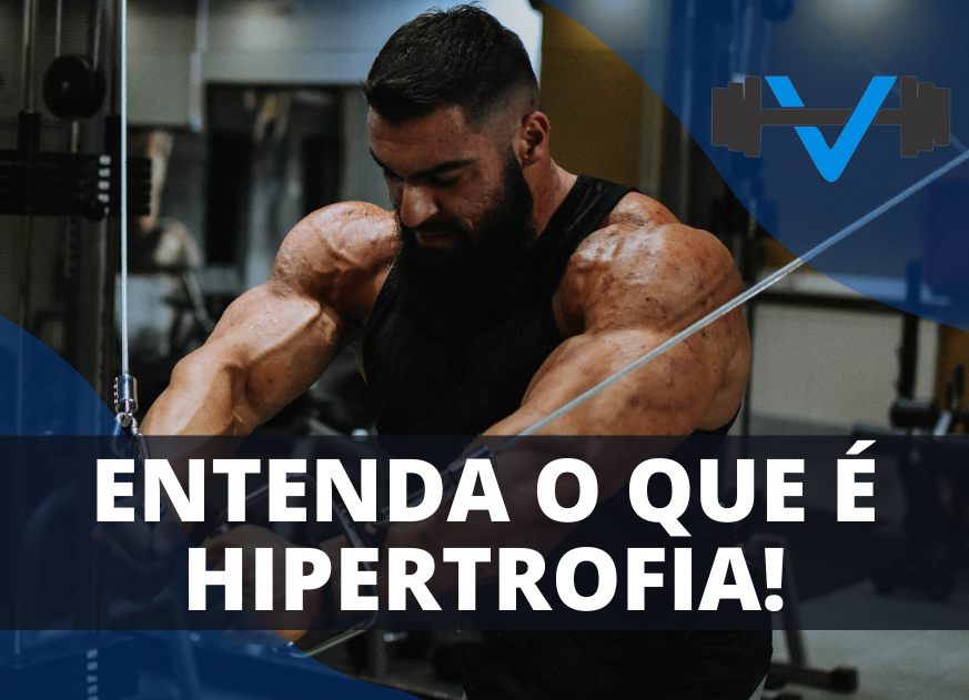 Entenda o que é Hipertrofia!