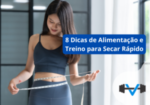 8 Dicas de Alimentação e Treino para Secar Rápido